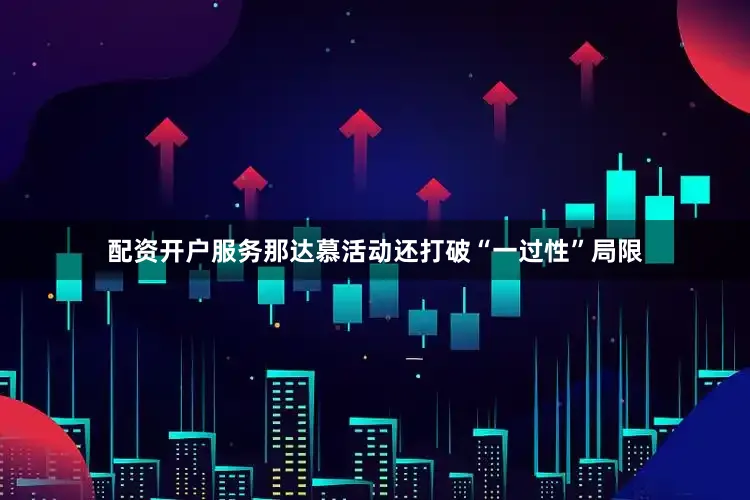 配资开户服务那达慕活动还打破“一过性”局限