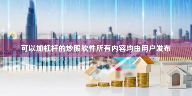 可以加杠杆的炒股软件所有内容均由用户发布