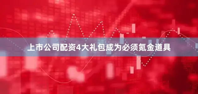 上市公司配资4大礼包成为必须氪金道具