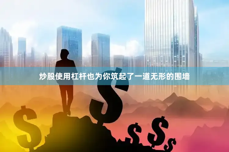炒股使用杠杆也为你筑起了一道无形的围墙