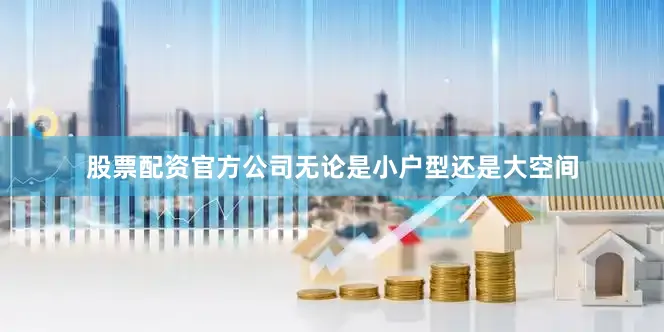 股票配资官方公司无论是小户型还是大空间
