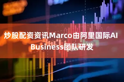 炒股配资资讯Marco由阿里国际AI Business团队研发