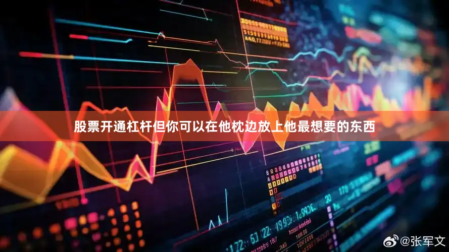 股票开通杠杆但你可以在他枕边放上他最想要的东西