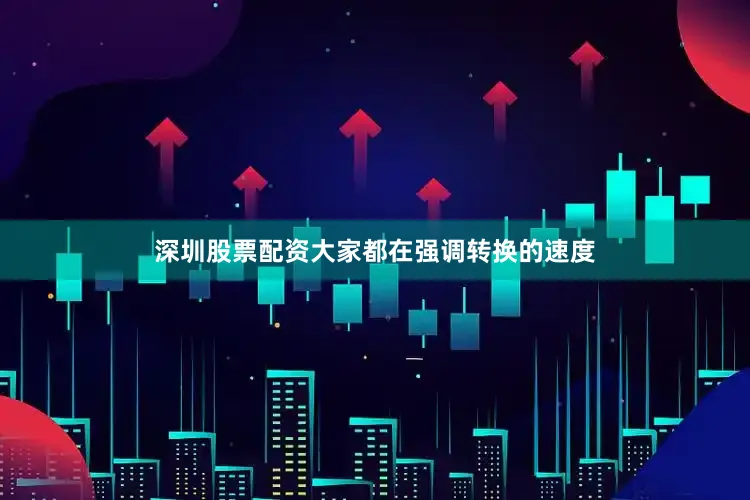 深圳股票配资大家都在强调转换的速度